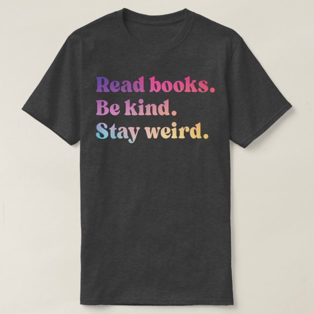 Read Books Be Kind Stay Weird Funny Book Lover 879 T-Shirt (Design Front)