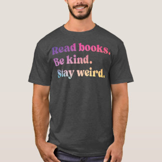 Read Books Be Kind Stay Weird Funny Book Lover 879 T-Shirt