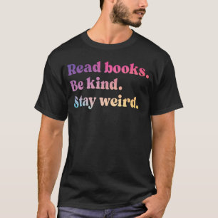 Read Books Be Kind Stay Weird Funny Book Lover T-Shirt