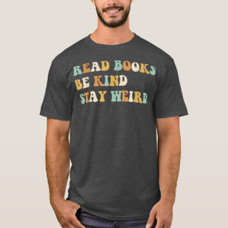 Read Books Be Kind Stay Weird Funny Book Lover Vin T-Shirt