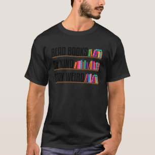 Read Books Be Kind Stay Weird Funny Bookish Nerd W T-Shirt