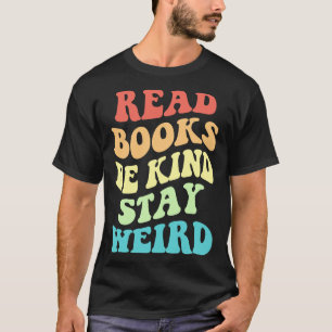 Read Books Be Kind Stay Weird IV T-Shirt