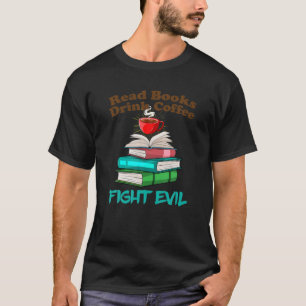 Read Books Drink Coffee Fight Evel Bookworm Readin T-Shirt