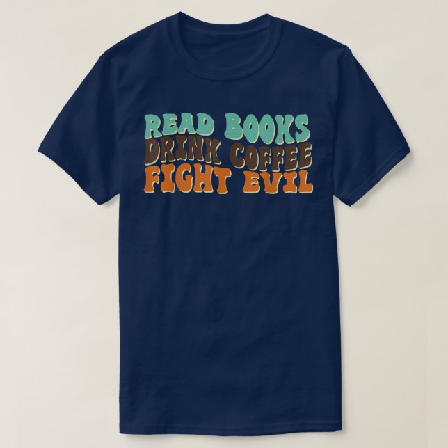 Read Books Drink Coffee Fight Evil Coffee Day Coff T-Shirt (Design Front)