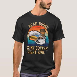 Read Books Drink Coffee Fight Evil Fun Read Banned T-Shirt