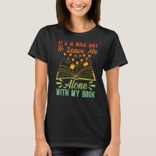 Read Books It's A Nice Day To Leave Me Alone With T-Shirt