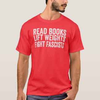 Read Books Lift Weights Fight Fascists Antifascist T-Shirt