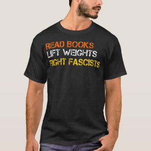 Read Books Lift Weights Fight Fascists Reading Ret T-Shirt