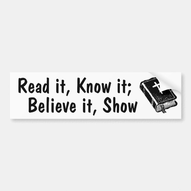 Read, Know, Believe, Show. Bumper Sticker (Front)