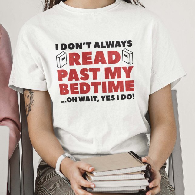 Read Past My Bedtime T-Shirt (I Don't Always Read Past My Bedtime ... Oh Wait, Yes I Do T-Shirt)