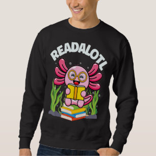 Readaolotl Axolotl Read A Lotl Reading Book Boys A Sweatshirt