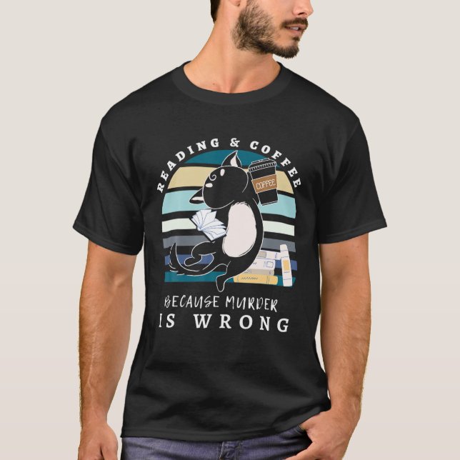 Reading And Coffee Because Murder Is Wrong T Shirt (Front)
