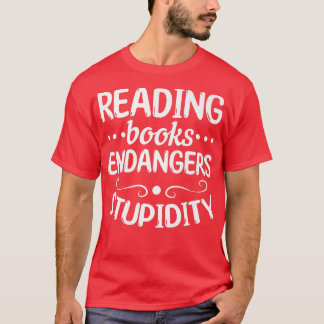 Reading Books Endangers Stupidity Book Lover Book  T-Shirt