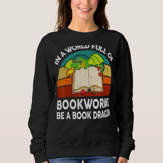 Reading Books In A World Full Of Bookworms Be A Bo Sweatshirt (Front)