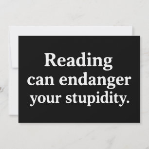 Reading can endanger your stupidity invitation