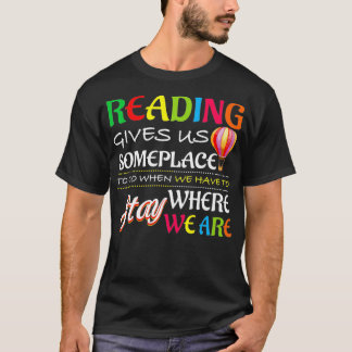Reading Gives Us Someplace To Go When We Have To S T-Shirt