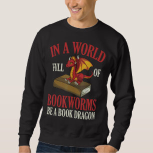 Reading In A World Full Of Bookworms Be A Book Dra Sweatshirt