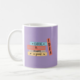 Reading Is Always a Good Idea Book Reading Lovers Coffee Mug