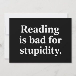 Reading is bad for stupidity invitation