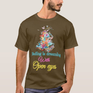 Reading is dreaming with open eyes bookworm readin T-Shirt