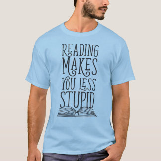 Reading Makes You Less Stupid T-Shirt