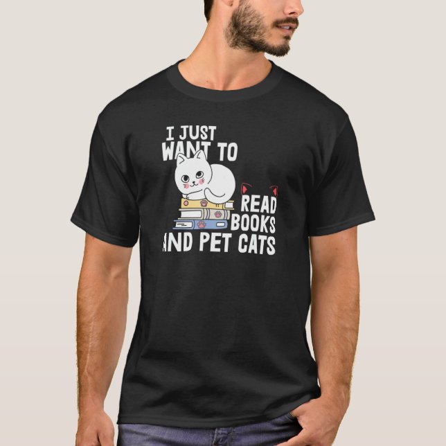 Reading 's I Just Want To Read Books and Pet Cats T-Shirt (Front)