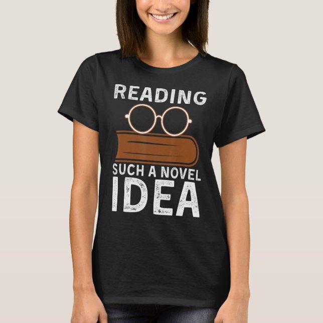 Reading such a novel idea Bookworm Reader Booklove T-Shirt (Front)