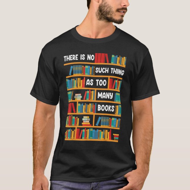 Reading   There Is No Such Thing As Too Many Books T-Shirt (Front)