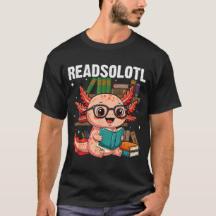 Readsolotl kawaii axolotl funny reading book lover T-Shirt
