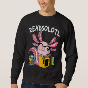 Readsolotl Read Book Axolotl Reading Fish Books L Sweatshirt