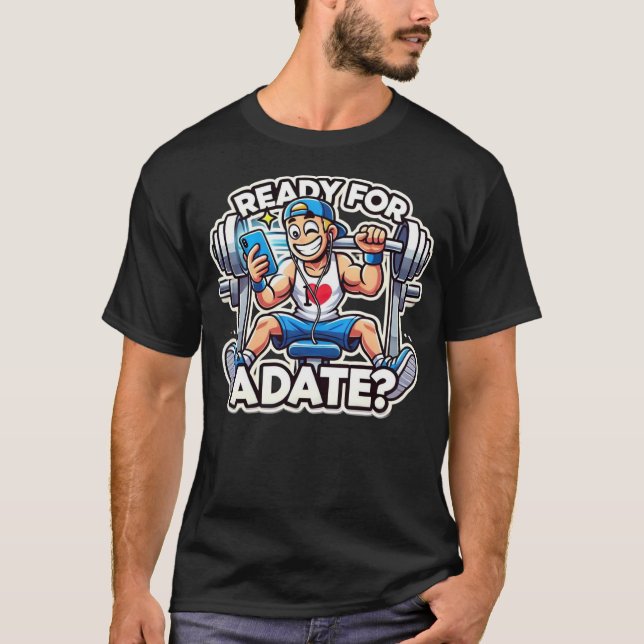 "Ready for a Date?" - Funny Gym T-Shirt (Front)