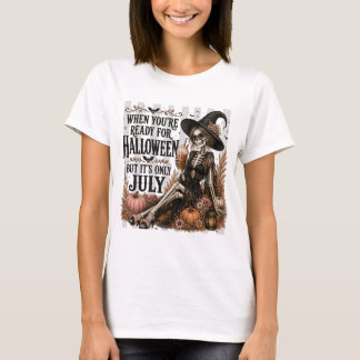 Ready For Halloween But Its Only July Skeleton T-Shirt