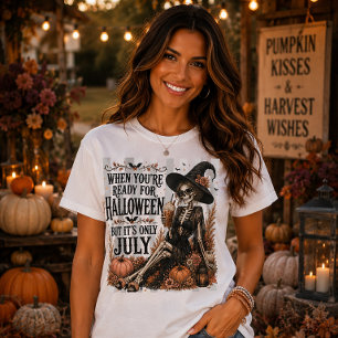 Ready For Halloween But Its Only July Witch T-Shirt