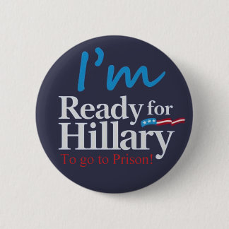 ready For Hillary .... To go to Prison 6 Cm Round Badge