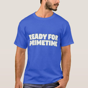 "ready for prime time" T-Shirt