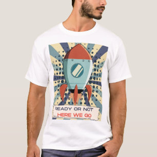 READY OR NOT HERE WE GO SPACESHIP TRAVEL TO UNIVER T-Shirt