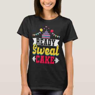 Ready Sweat Cake Womens Gym Fitness Workout Birthd T-Shirt