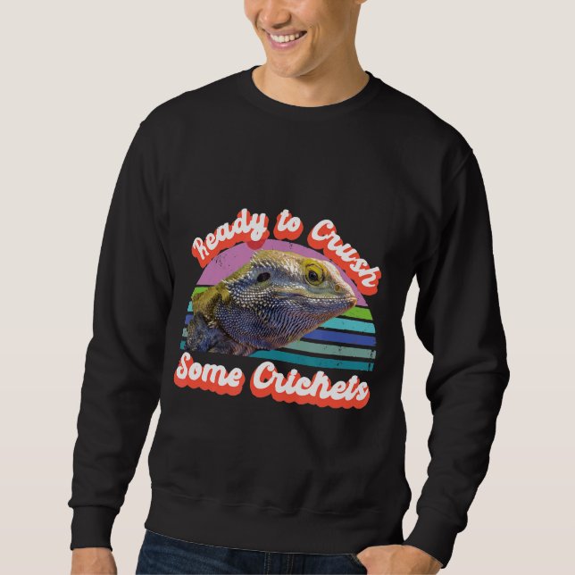 Ready To Crush Some Crickets Lizard Bearded Dragon Sweatshirt (Front)