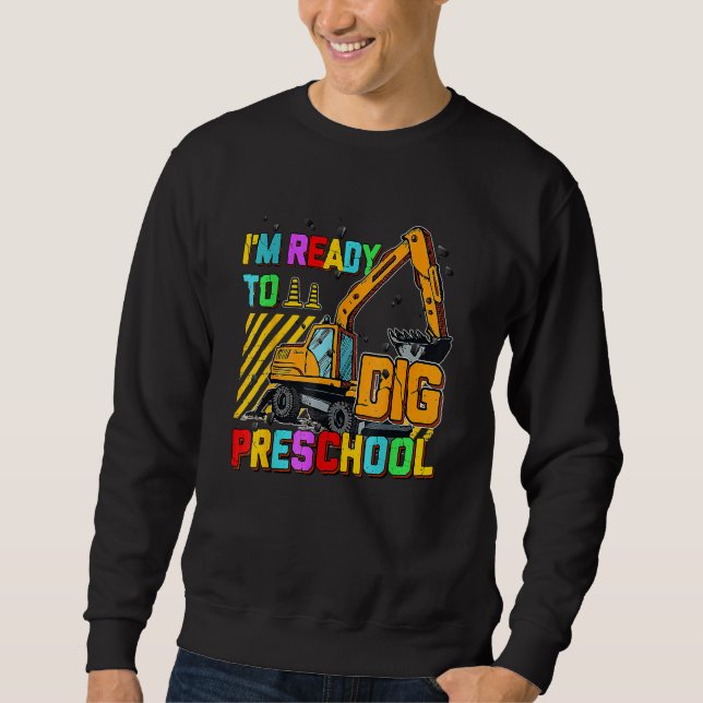 Ready To Dig Preschool Construction Back To School Sweatshirt (Front)