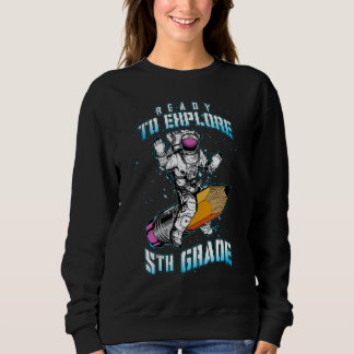 Ready To Explore 5th Grade Astronaut Back To Schoo Sweatshirt