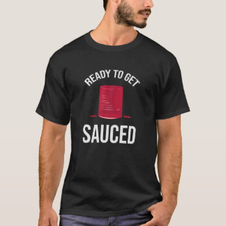 Ready to Get Sauced Funny Cranberry Sauce Thanksgi T-Shirt