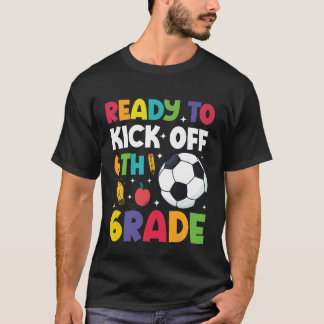 Ready To Kick Off 6th Grade Soccer First Day Of Sc T-Shirt