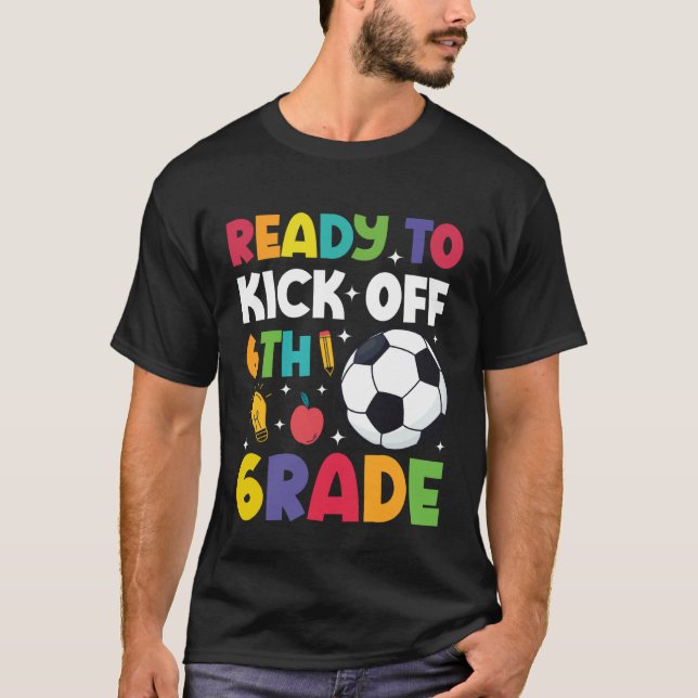 Ready To Kick Off 6th Grade Soccer First Day Of Sc T-Shirt (Front)