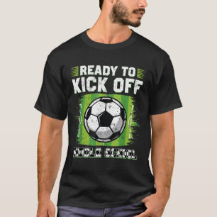 Ready To Kick Off Middle School Soccer 1st Day Of T-Shirt