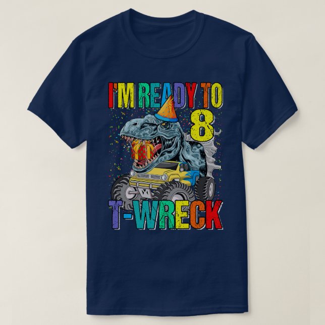 Ready To T-Wreck 8 Dinosaur Monster Truck 8th Birt T-Shirt (Design Front)