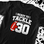 Ready To Tackle 30 - Kids Football Player Birthday T-Shirt<br><div class="desc">This fun football design is perfect for a football themed birthday party! Features "Ready To Tackle 30" quote with football graphic. Perfect for anyone who loves football!</div>