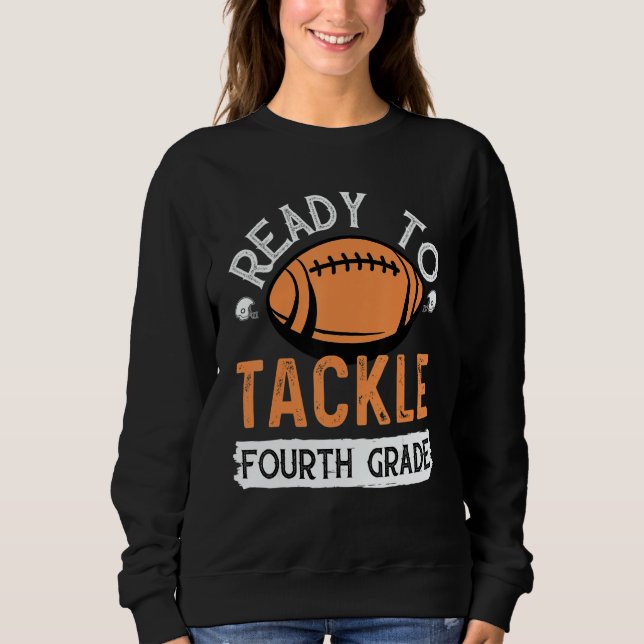 Ready To Tackle Fourth Grade Football First Day Sc Sweatshirt (Front)