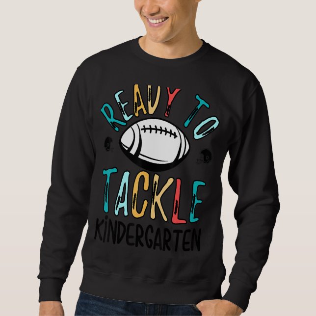 Ready To Tackle Kindergarten Football First Day Sc Sweatshirt (Front)
