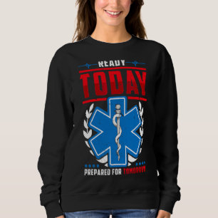Ready Today Prepared For Tomorrow Ems Emt Paramedi Sweatshirt