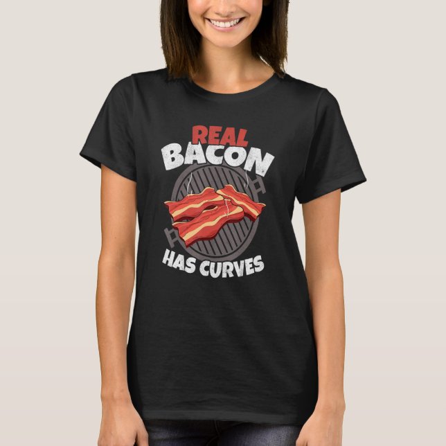 Real Bacon Has Curves Barbecue Grilling Pork Bacon T-Shirt (Front)